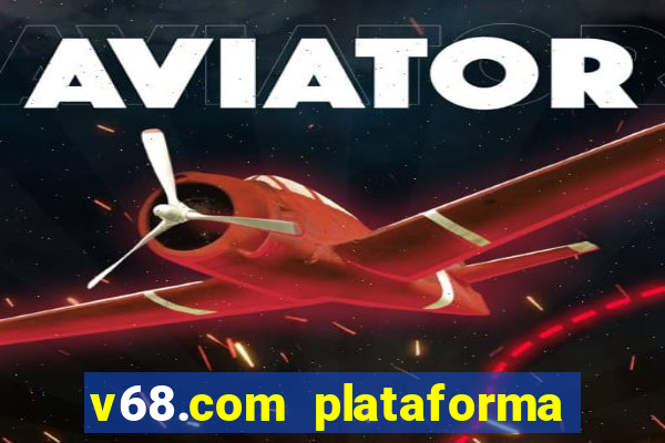 v68.com plataforma de jogos